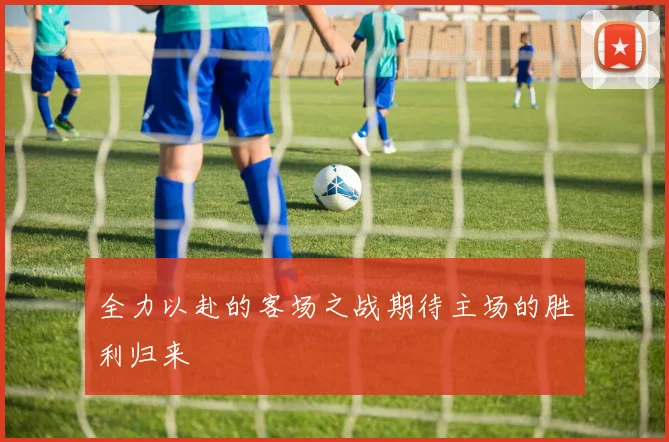 全力以赴的客场之战期待主场的胜利归来