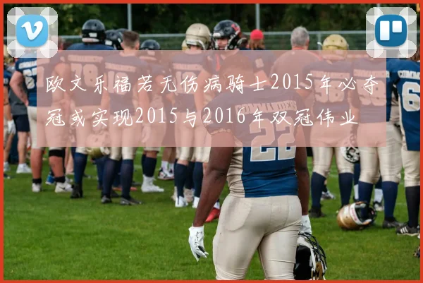 欧文乐福若无伤病骑士2015年必夺冠或实现2015与2016年双冠伟业